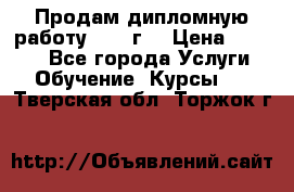 Продам дипломную работу 2017 г  › Цена ­ 5 000 - Все города Услуги » Обучение. Курсы   . Тверская обл.,Торжок г.